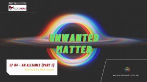 Jr Podcaster - Unwanted Matter EP04 An Alliance Part 1