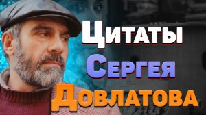 Лучшие цитаты Сергея Довлатова и мудрые высказывания про жизнь со смыслом