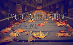 "Листья падают с клёна", сл. А.Волкова, музыка Е.Петерсбургского
