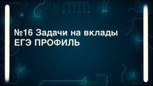 Как решать задачи на вклады? №16 ЕГЭ профиль