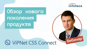 Вебинар «Обзор нового поколения продукта ViPNet CSS Connect»