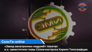 «Завод мехатронных изделий» посетил и.о. заместителя главы Солнечногорска Кирилл Типографщик