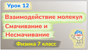 Урок 12. Взаимодействие молекул. Смачивание и несмачивание