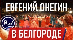 Белгород, Евгений Онегин и Геликон-Опера | Россия - это я!