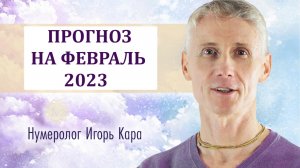 ПРОГНОЗ НА ФЕВРАЛЬ 2023 - нумеролог Игорь Кара