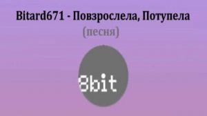 Bitard671 - Повзрослела, Потупела # Песня 8 bit