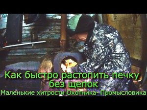 Как быстро растопить печку без щепок (Маленькие хитрости Охотника Промысловика)