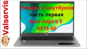 Ремонт 2 ноутбуков - Acer Aspire 5 A515-56 часть первая