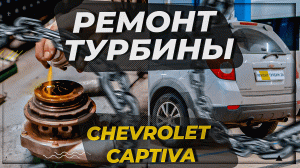 Ремонт турбины Chevrolet Captiva 2013 г.в. с нюансами