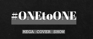 Mega cover show #ONEtoONE