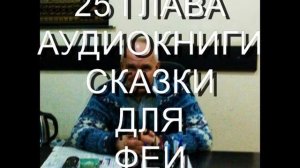 СКАЗКИ ДЛЯ ФЕИ 25 ГЛАВА