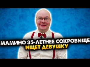 МАМИНО 35-ЛЕТНЕЕ СОКРОВИЩЕ ИЩЕТ ДЕВУШКУ. ВСЕ СЕРИИ. СБОРНИК. АЛЕЖА ОБУХОВ