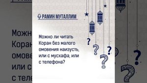 Можно ли читать Коран без малого омовения наизусть, или с мусхафа, или с телефона?
