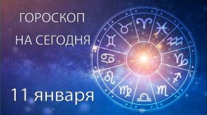 Гороскоп на сегодня. 11 января