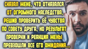 Сказал жене, что отказался от огромного наследства, чтобы проверить её чувства. Результат шокировал