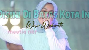 DISINI DI BATAS KOTA INI || WORO WIDOWATI ( LIRIK )