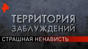 Страшная ненависть. Территория заблуждений (01.06.2019).