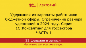 1С:Лекторий 22.2.24 Удержания из зарплаты работников бюджетной сферы. Часть 1