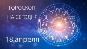 Гороскоп на сегодня. 18 апреля