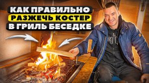 Как правильно разводить костер в гриль беседке