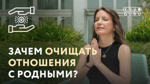 ЗАЧЕМ ОЧИЩАТЬ ОТНОШЕНИЯ С РОДИТЕЛЯМИ, ДЕТЬМИ И ЛЮБИМЫМИ?