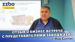 Отзыв о бизнес встрече с представителями завода ZZBO в Нур Султане 12.12.2019