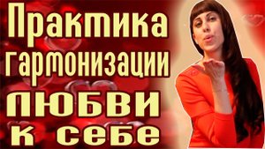 ПРАКТИКА ГАРМОНИЗАЦИИ ОТНОШЕНИЯ К СЕБЕ / КАК ПОВЫСИТЬ САМООЦЕНКУ? - УВЕРЕННОСТЬ В СЕБЕ