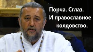 Порча. Сглаз. И православное колдовство. Священник Игорь Сильченков.