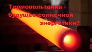 Термовольтаика – будущее солнечной энергетики?