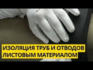 Правила теплоизоляции труб и отводов листовым материалом.