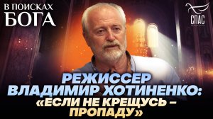 РЕЖИССЕР ВЛАДИМИР ХОТИНЕНКО. В ПОИСКАХ БОГА