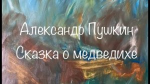 Александр Пушкин "Сказка о медведихе"