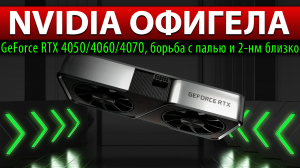 ?NVIDIA ОФИГЕЛА: GeForce RTX 4050/4060/4070, борьба с палью и 2-нм близко