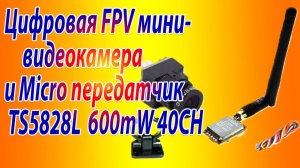 Аналоговая  FPV мини-видеокамера и Micro передатчик TS5828L  600mW 40CH