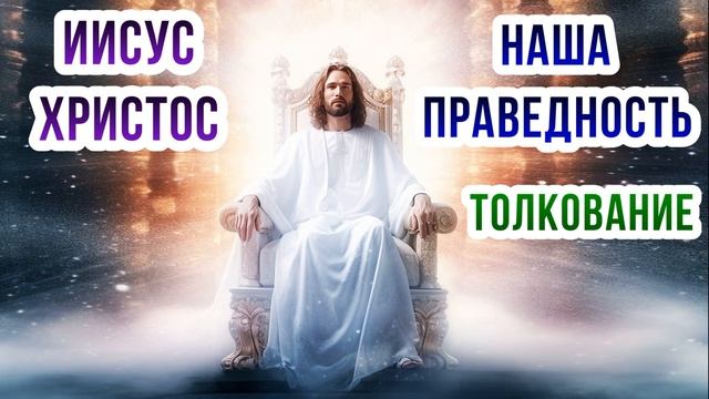 Иисус Христос - наша праведность. Толкование