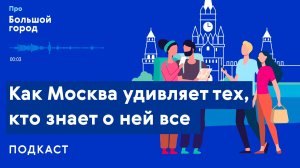 Как Москва удивляет тех, кто знает о ней все | Подкаст «Про большой город»