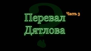 Часть третья. Загадочная гибель студентов. Перевал Дятлова