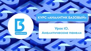 Аналитик Базовый, Урок 10: Аналитические панели