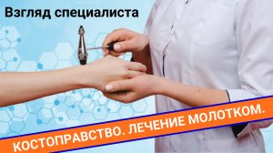 КОСТОПРАВСТВО. ЛЕЧЕНИЕ МОЛОТКОМ. ВЗГЛЯД СПЕЦИАЛИСТА.