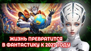 Жизнь превратится в фантастику к 2027 году, и не всем эта фантастика понравится