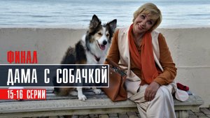 Дама с собачкой 15-16 серия ФИНАЛ Мелодрама 2022 на Россия 1 дата выхода и сюжет