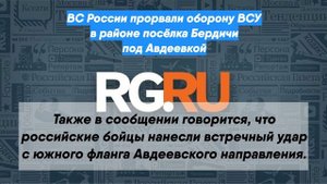 ВС России прорвали оборону ВСУ в районе посёлка Бердичи под Авдеевкой