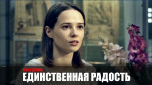 Единственная Радость 1,2,3,4 серия сериал мелодрама Россия 1 2023