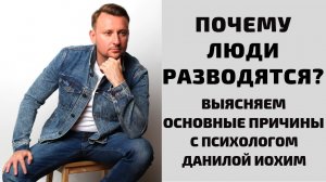 ПОЧЕМУ ЛЮДИ РАЗВОДЯТСЯ? Причины разводов выясняем с психологом Данилой Иохим. Психология отношений