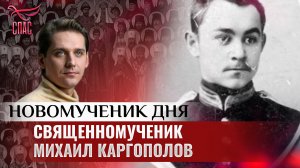 СВЯЩЕННОМУЧЕНИК МИХАИЛ КАРГОПОЛОВ / НОВОМУЧЕНИК ДНЯ