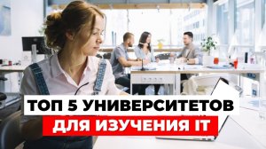 КУДА ПОСТУПИТЬ НА IT? ТОП-5 университетов мира для изучения IT и компьютерных наук