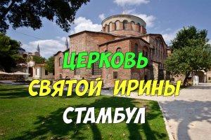 Церковь Святой Ирины в Стамбуле | Самая ранняя церковь Константинополя