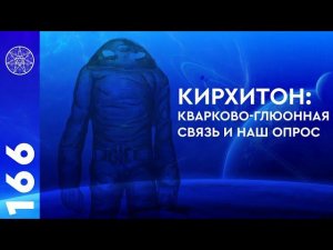 #166 Кирхитон: мгновенная кварково-глюонная связь внутри Галактики и наш Опрос.