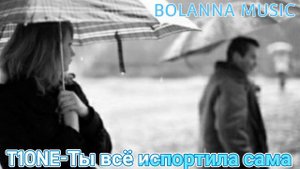 T1one-Ты всё испортила сама