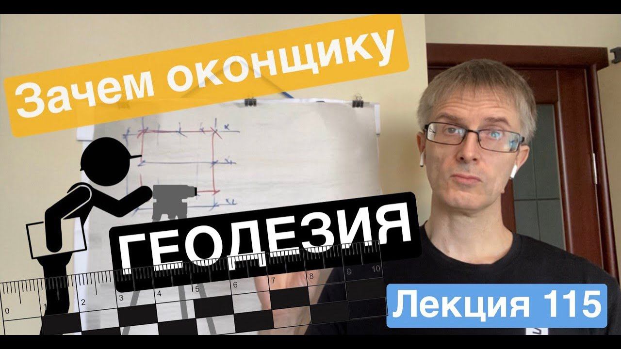 Лекция 115. Зачем оконщику геодезия?